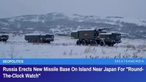 Russia Erects New Missile Base On Island Near Japan For Round-The-Clock Watch