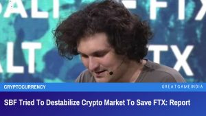 SBF Tried To Destabilize Crypto Market To Save FTX Report