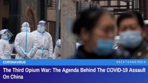 The Third Opium War The Agenda Behind The COVID-19 Assault On China