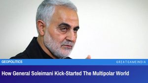 How General Soleimani Kick-Started The Multipolar World