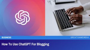 How To Use ChatGPT For Blogging