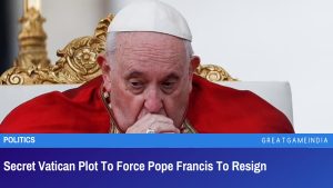 Secret Vatican Plot To Force Pope Francis To Resign