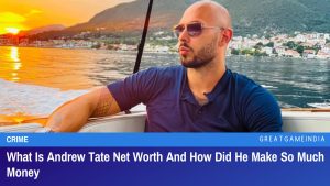 What Is Andrew Tate Net Worth And How Did He Make So Much Money