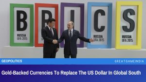 Gold-Backed Currencies To Replace The US Dollar In Global South