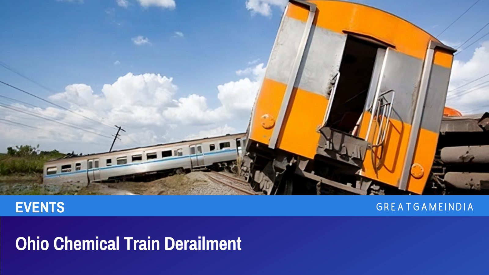 Ohio Chemical Train Derailment - GreatGameInternational