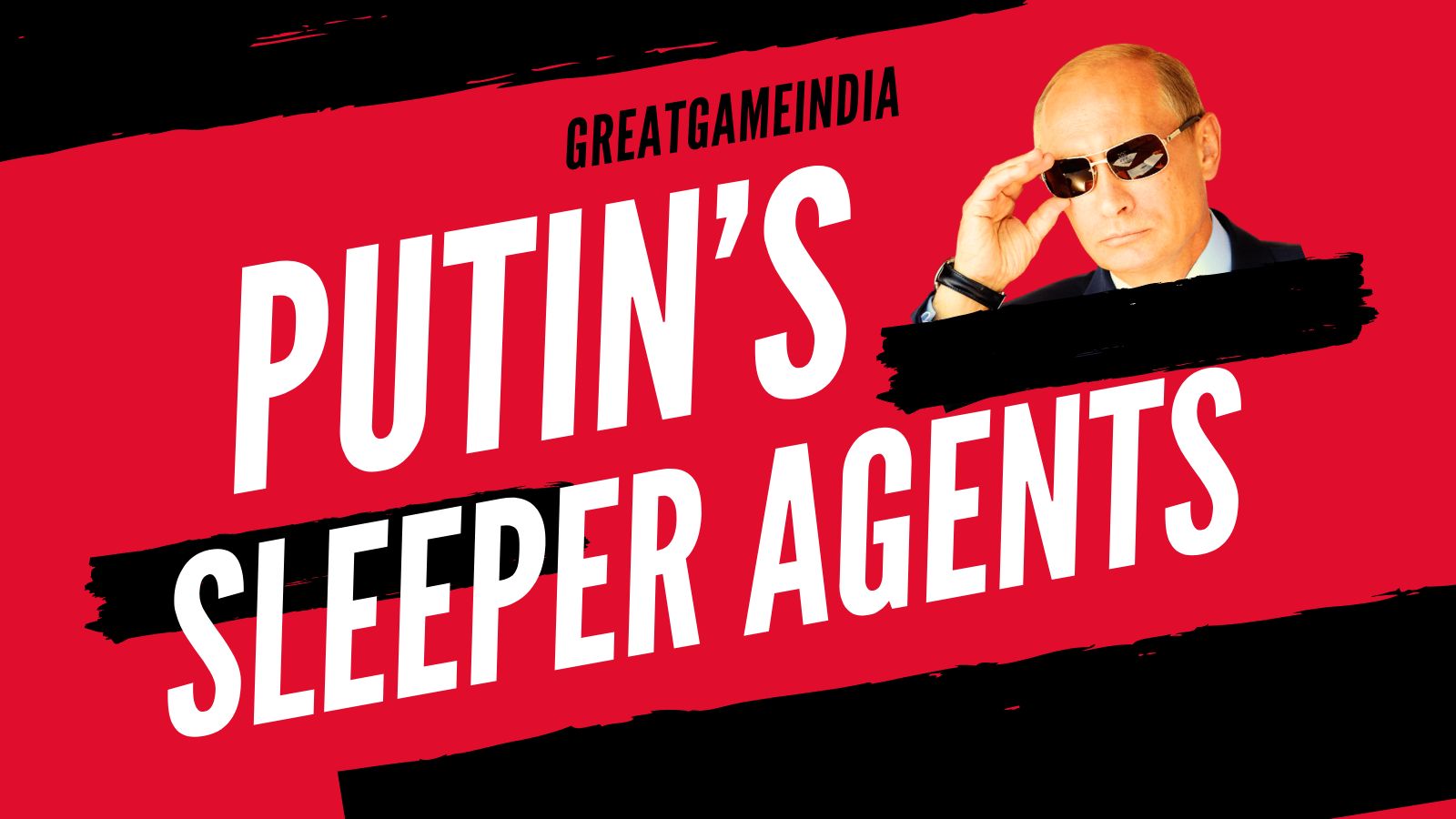 Putin's Sleeper Agents GreatGameIndia